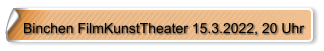 Binchen FilmKunstTheater 15.3.2022, 20 Uhr