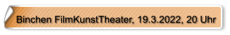 Binchen FilmKunstTheater, 19.3.2022, 20 Uhr