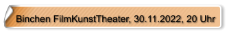 Binchen FilmKunstTheater, 30.11.2022, 20 Uhr
