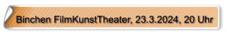 Binchen FilmKunstTheater, 23.3.2024, 20 Uhr
