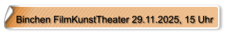 Binchen FilmKunstTheater 29.11.2025, 15 Uhr